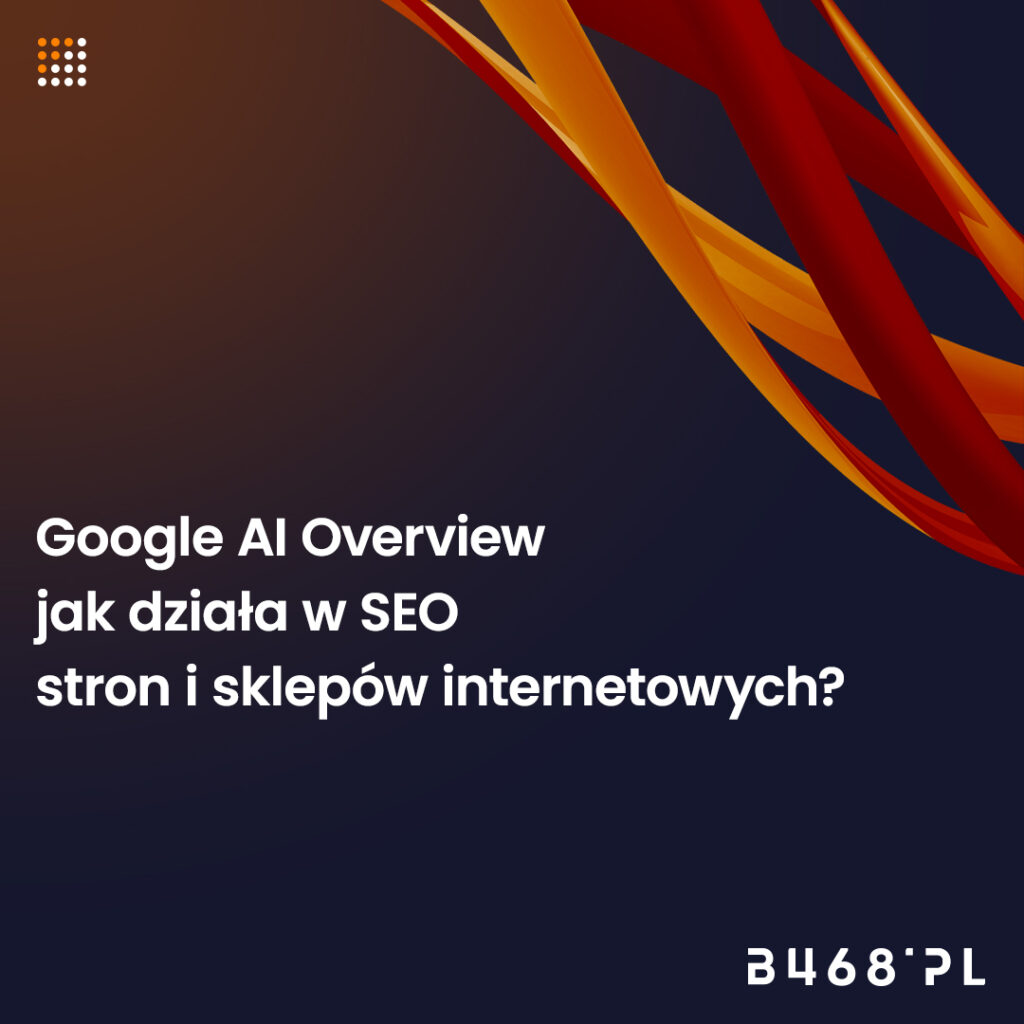 Google AI Overview 
jak działa w SEO 
stron i sklepów internetowych?