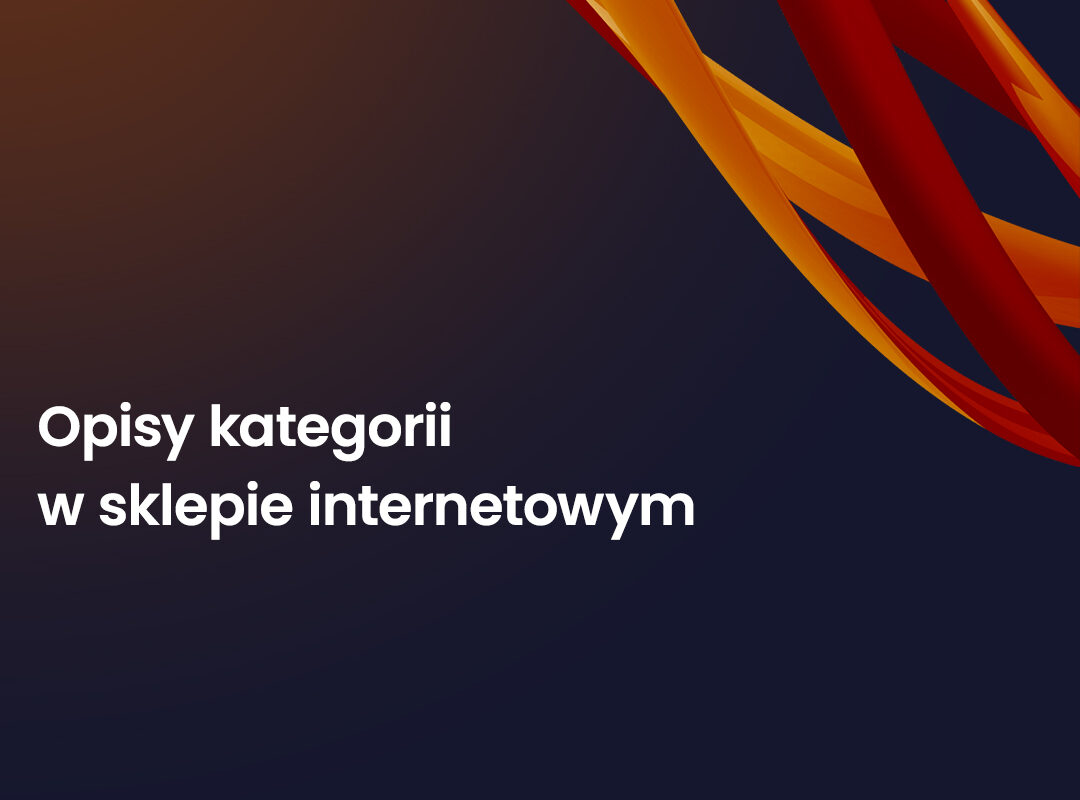 Jak tworzyć opisy kategorii w sklepie internetowym pod kątem SEO – przewodnik krok po kroku