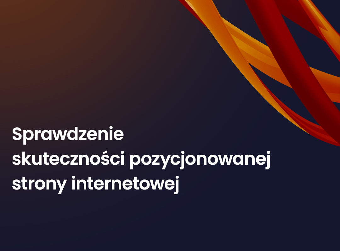 Jak sprawdzić, czy strona internetowa jest skutecznie pozycjonowana w Google?
