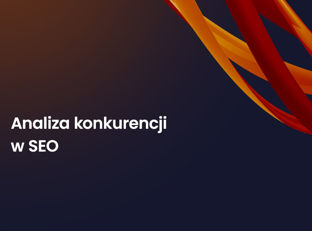Rzetelna analiza konkurencji w SEO