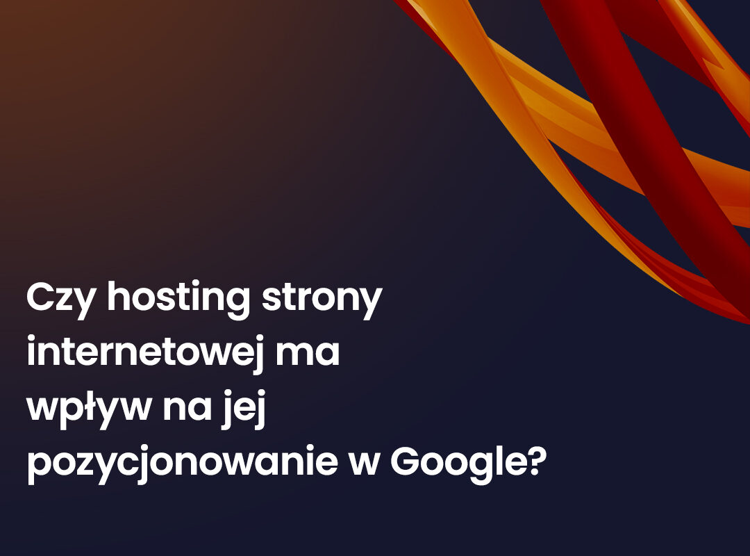 Czy hosting strony internetowej ma wpływ na jej pozycjonowanie w Google?
